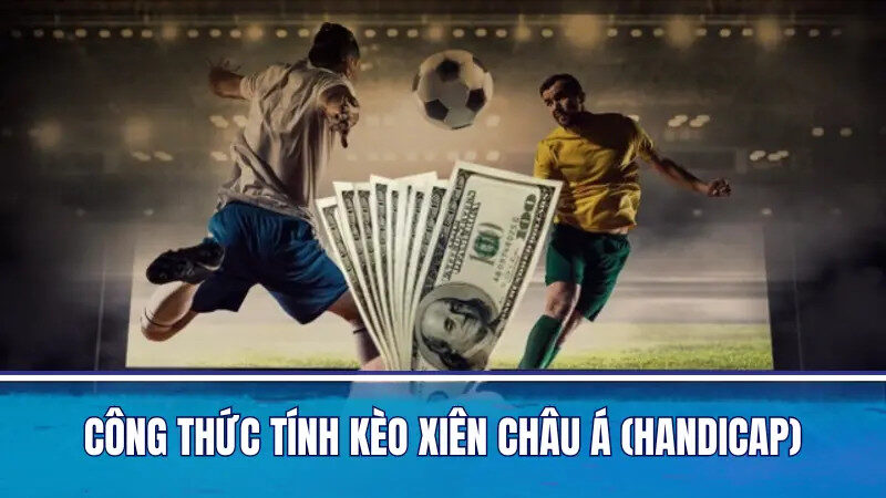 Công thức tính kèo xiên châu Á (Handicap)