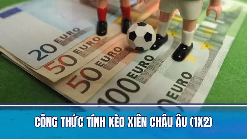 Công thức tính kèo xiên châu Âu (1×2)