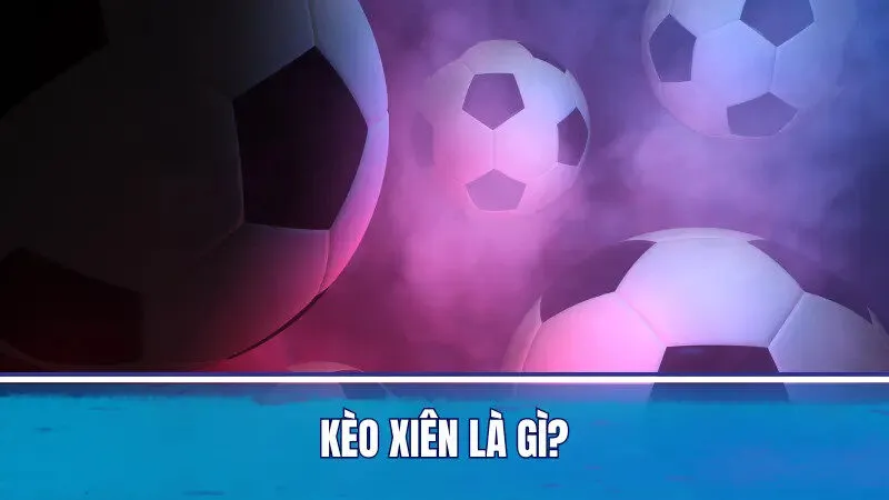 Kèo xiên là gì?