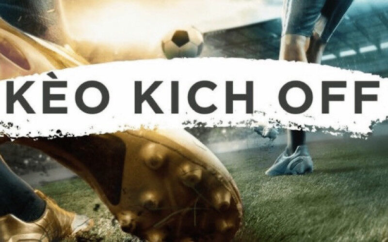 Các loại kèo kick off phổ biến
