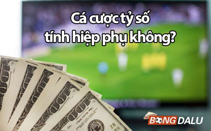 Giải đáp câu hỏi cá độ bóng đá có tính hiệp phụ không?
