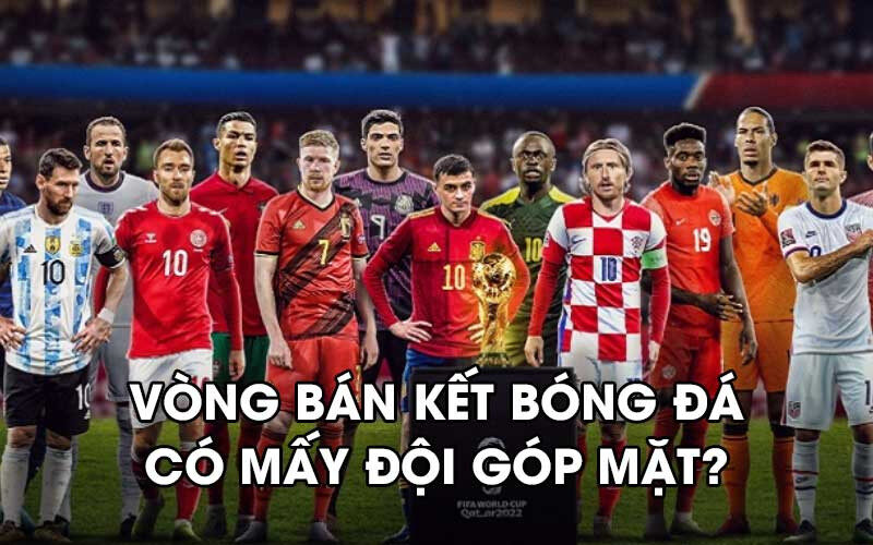 Hình ảnh các đội tham dự vòng bán kết