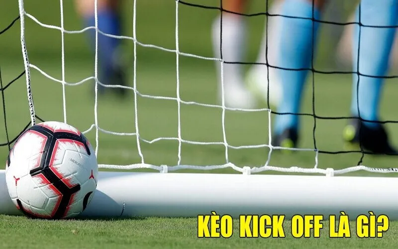 Kèo kick off là gì?