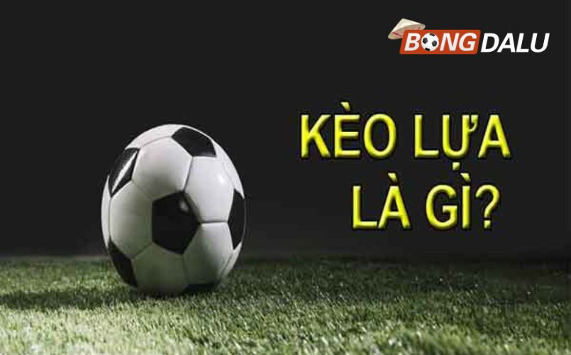 Kèo lựa bóng đá là gì?