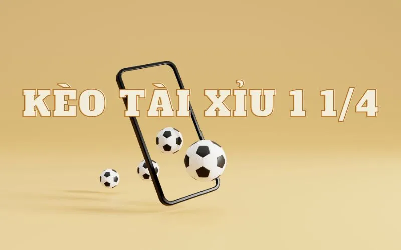 Kèo tài xỉu 1 1/4 là gì?