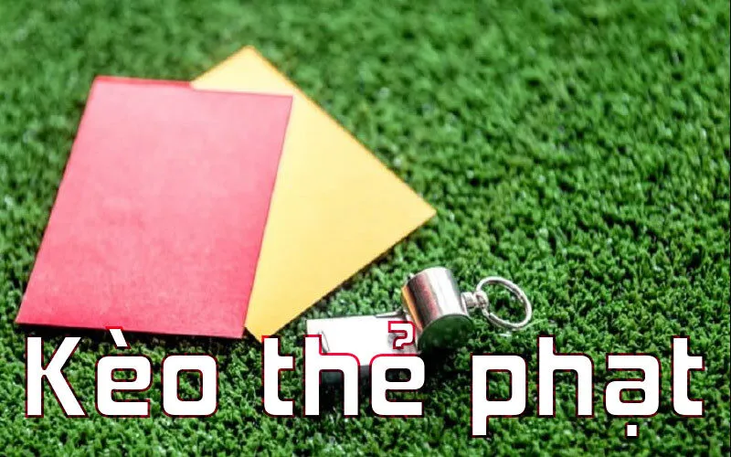 Kèo thẻ phạt là gì?