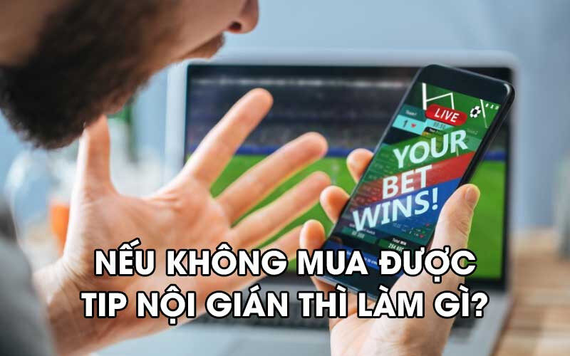 Nếu không mua được tip nội gián thì làm gì?