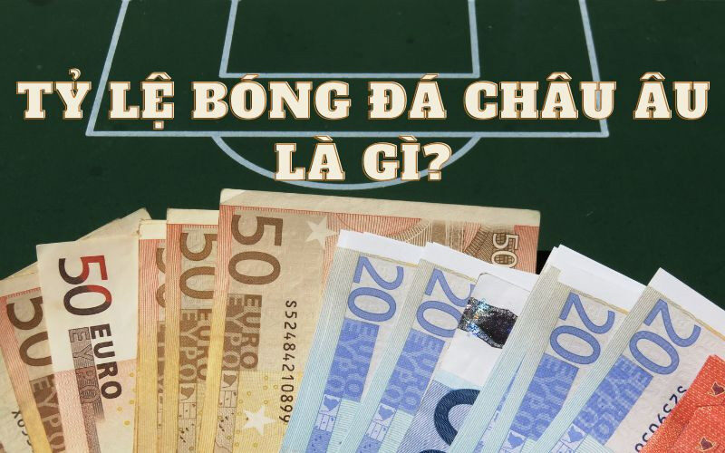 Tỷ lệ bóng đá châu Âu là một hình thức cá cược phổ biến