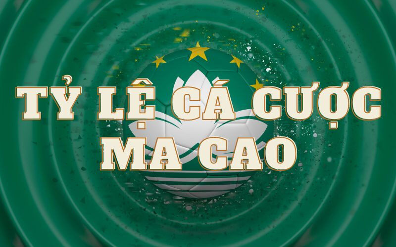 Tỷ Lệ Cá Cược Ma Cao Là Gì?
