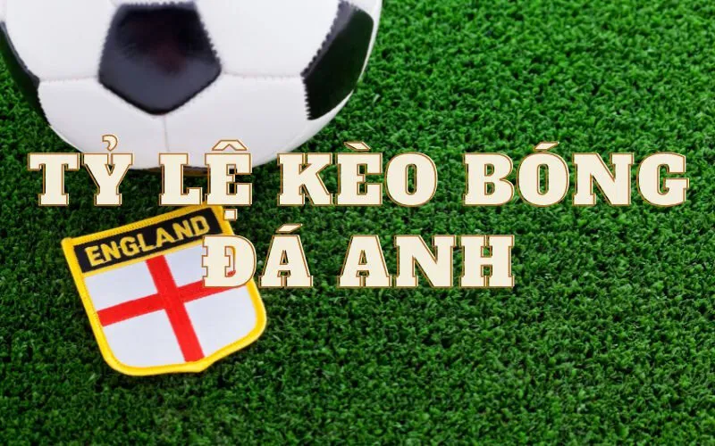 Tỷ lệ kèo bóng đá Anh